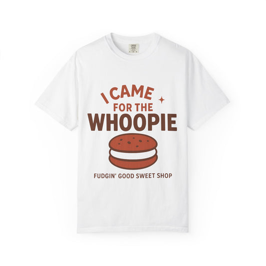 “I Came for the Whoopie” Comfort Colors® 1717 T-Shirt – Fudgin’ Good Sweet Shop Exclusive